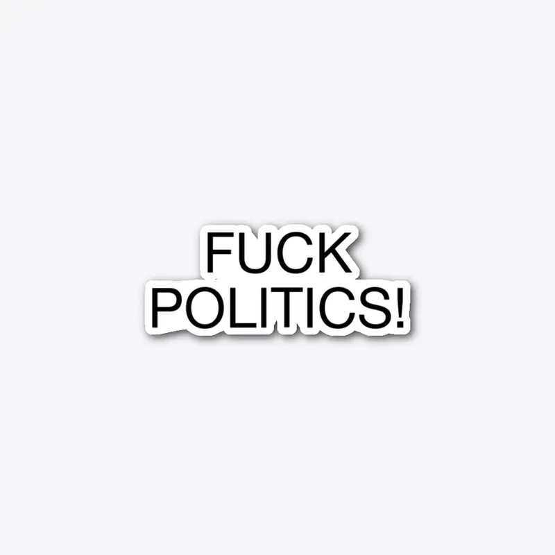 Fuck Politics! Sticker