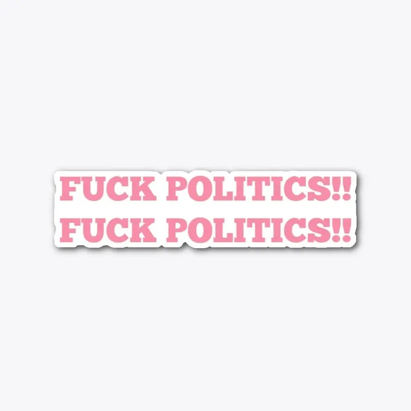 FUCK POLITICS!! STICKER